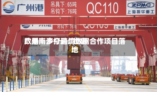 广州南沙打造“世界数港” 多个跨境数据合作项目落地-第3张图片